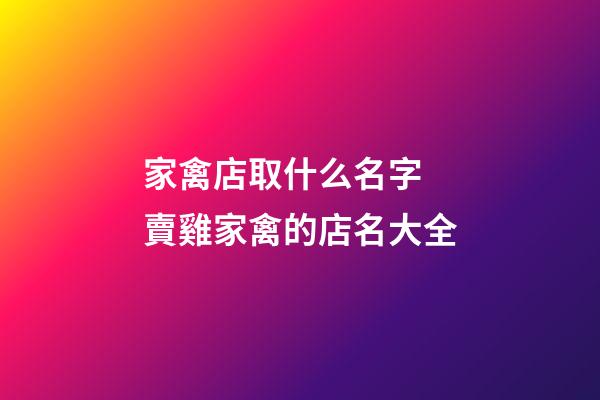 家禽店取什么名字 賣雞家禽的店名大全-第1張-店鋪起名-玄機派